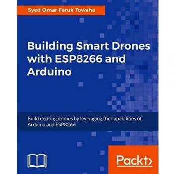 Drones Inteligentes con ESP8266 y Arduino: Construye Drones Emocionantes Aprovechando las Capacidades de Arduino y ESP8266