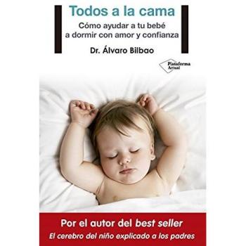 Todos a la cama: Cómo ayudar a tu bebé a dormir con amor y confianza - Dr. álvaro Bilbao
