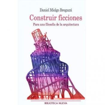 Construir Ficciones: Para una filosofía de la arquitectura