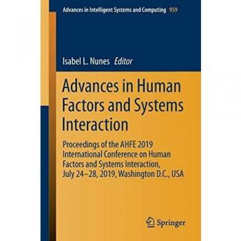 Advances in Human Factors and Systems Interaction: Proceedings of the AHFE 2019 International Conference on Human Factors and Systems Interaction, ... in Intelligent Systems and Computing)