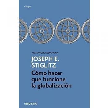 Cómo hacer que funcione la globalización - Joseph E. Stiglitz