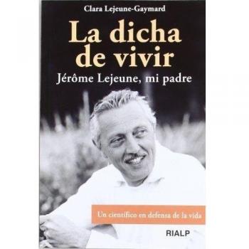 dicha De Vivir: Jérôme Lejeune, mi padre. Un científico en defensa de la vida