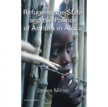 Refugees, the State and the Politics of Asylum in Africa