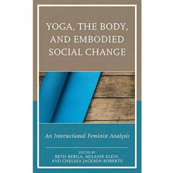 Yoga, the Body, and Embodied Social Change: An Intersectional Feminist Analysis