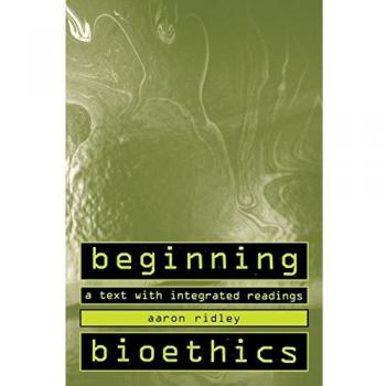 Beginning Bioethics: A Text with Integrated Readings