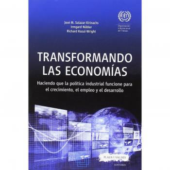 TRANSFORMANDO LAS ECONOMÍAS: Haciendo que la política industrial funcione para el crecimiento, el empleo y el desarrollo