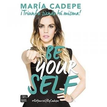 Be Yourself: ¡Triunfa siendo tú misma! - María Cadepe