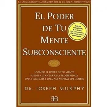 El Poder De Tu Mente Subconsciente: Usando el poder de tu mente puedes alcanzar una prosperidad, una felicidad y una paz mental sin límites