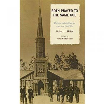 Both Prayed to the Same God: A Historical Analysis of Religion and Faith in the American Civil War