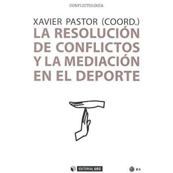 Resolución de conflictos y la medicación en el deporte, La: 572 - PASTOR PÉREZ, XAVIER (COORD.)