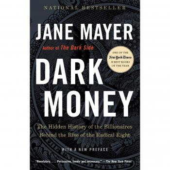 Dark Money: The Hidden History of the Billionaires Behind the Rise of the Radical Right