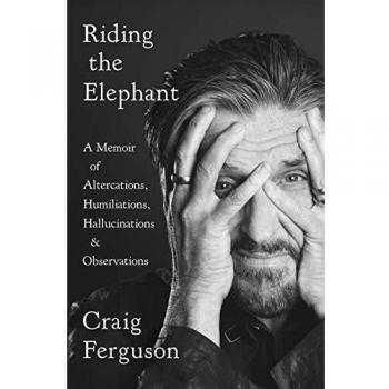 Riding The Elephant: A memoir of Altercations, Humiliations, Hallucinations, and Observations