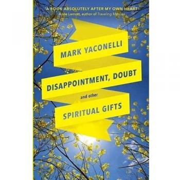 Disappointment, Doubt & Spiritual Gifts: Reflections by Mark Yaconelli