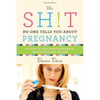 The Sh!t No One Tells You about Pregnancy: A Guide to Surviving Pregnancy, Childbirth, and Beyond