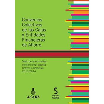 Convenios colectivos de las cajas y entidades financieras de ahorro, 2011-2014: texto de la normativa convencional vigente : convenio colectivo