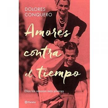Amores contra el tiempo: Ellas los amaron más jóvenes - DOLORES CONQUERO