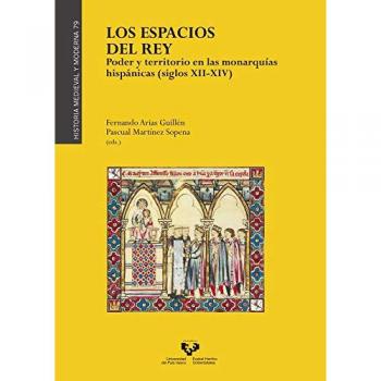LOS ESPACIOS DEL REY, PODER Y TERRITORIO EN LAS MONARQUÍAS HISPÁNICAS