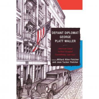 Diplomático Desafiante: George Platt Waller, Cónsul Americano en Luxemburgo Ocupado por los Nazis, 1939-1941 - [Versión Original]