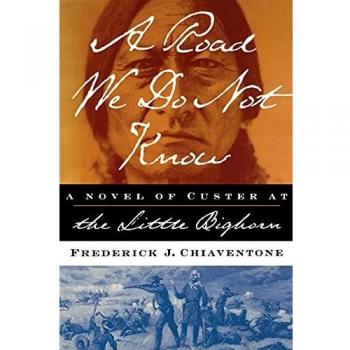 A Road We Do Not Know: A Novel of Custer at Little Bighorn by Frederick J. Chiaventone - Historical Fiction Book