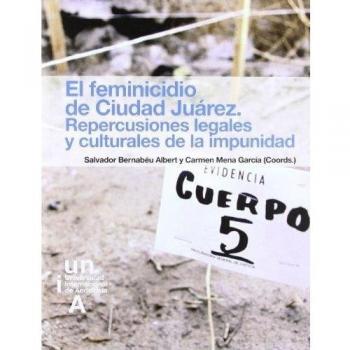 El feminicidio de Ciudad Juárez. Repercusiones legales y culturales de la impunidad.