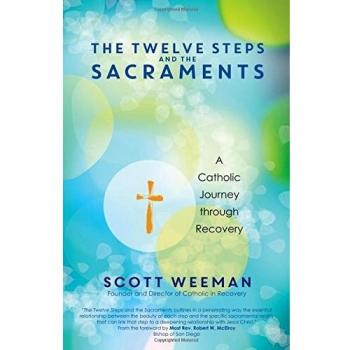 The Twelve Steps and the Sacraments: A Catholic Journey through Recovery