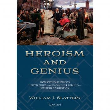 Heroism and Genius: How Catholic Priests Helped Build-and Can Help Rebuild-Western Civilization