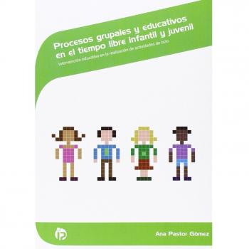 Procesos grupales y educativos en el tiempo libre infantil y juvenil: Intervención educativa en la realización de actividades de ocio