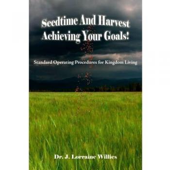 Seedtime and Harvest: Kingdom Living Goal Achievement Guide by J. Lorraine Willies