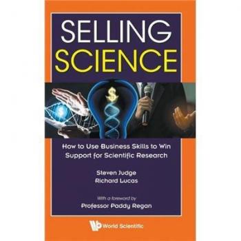 Selling Science: How To Use Business Skills To Win Support For Scientific Research