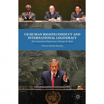 US Human Rights Conduct and International Legitimacy: The Constrained Hegemony of George W. Bush