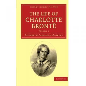 La Vida de Charlotte Brontë - Conjunto de 2 Volúmenes: Volume 2 (Colección de Biblioteca de Cambridge - Estudios Literarios)
