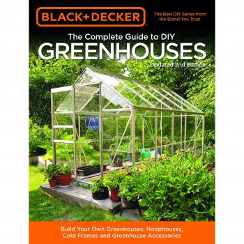 Black & Decker The Complete Guide to DIY Greenhouses, Updated 2nd Edition: Build Your Own Greenhouses, Hoophouses, Cold Frames & Greenhouse Accessories