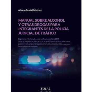 Manual sobre alcohol y otras drogas para integrantes de la policía judicial de tráfico: Legislación y Jurisprudencia actualizadas a julio de 2019.