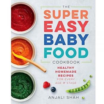 Super Easy Baby Food Cookbook: Healthy Homemade Recipes for Every Age and Stage