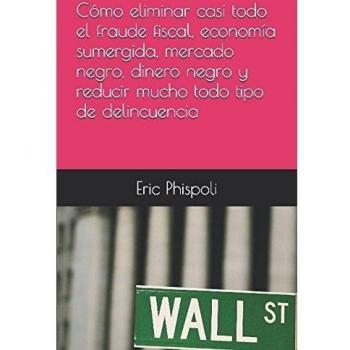 Cómo eliminar casi todo el fraude fiscal, economía sumergida, mercado negro, dinero negro y reducir mucho todo tipo de delincuencia
