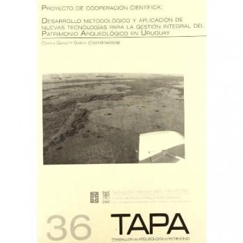 Desarrollo metodológico y aplicación de nuevas tecnologías para la gestión integral del patrimonio arqueológico en Uruguay: Proyecto de cooperación ...