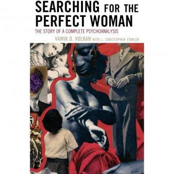 Searching for the Perfect Woman: A Comprehensive Psychoanalysis Guide by Vamik D. Volkan