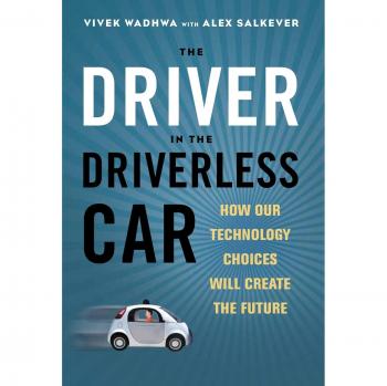 The Driver in the Driverless Car: How Our Technology Choices Will Create the Future