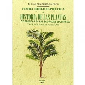 FLORA BIBLICO-POETICA O HISTORIA DE LAS PLANTAS CELEBRADAS EN LAS SAGRADAS ESCRITURAS