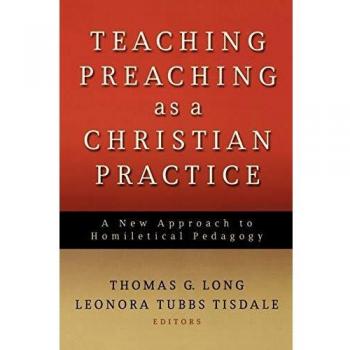 Teaching Preaching as a Christian Practice: A New Approach to Homiletical Pedagogy
