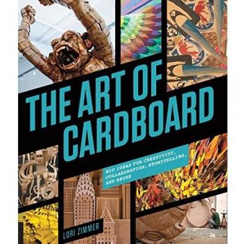 The Art of Cardboard: Big Ideas for Creativity, Collaboration, Storytelling, and Reuse