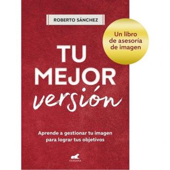 Tu mejor versión: Aprende a gestionar tu imagen para lograr tus objetivos