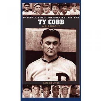 Ty Cobb Biography: The Life of Baseball's All-Time Greatest Hitter by Dan Holmes