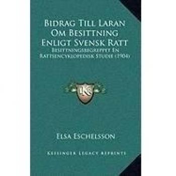 Bidrag Till Laran Om Besittning Enligt Svensk Ratt: Besittningsbegreppet En Rattsencyklopedisk Studie