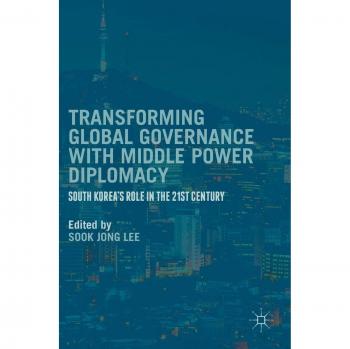 Transforming Global Governance with Middle Power Diplomacy: South Korea's Role in the 21st Century