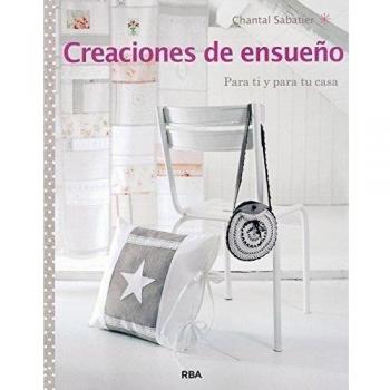 Creaciones de ensueño: Para ti y para tu casa - Chantal Sabatier