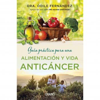 Guía práctica para una alimentación y vida anticáncer - Odile Fernández Martínez