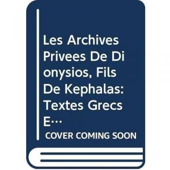 Les Archives Privees De Dionysios, Fils De Kephalas: Textes Grecs Et Demotiques - A. Texte B. Planches