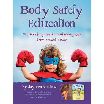 Body Safety Education: A Parent's Guide to Protecting Kids from Sexual Abuse by Jayneen Sanders