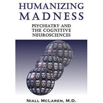 Humanizing Madness: Psychiatry and the Cognitive Neurosciences